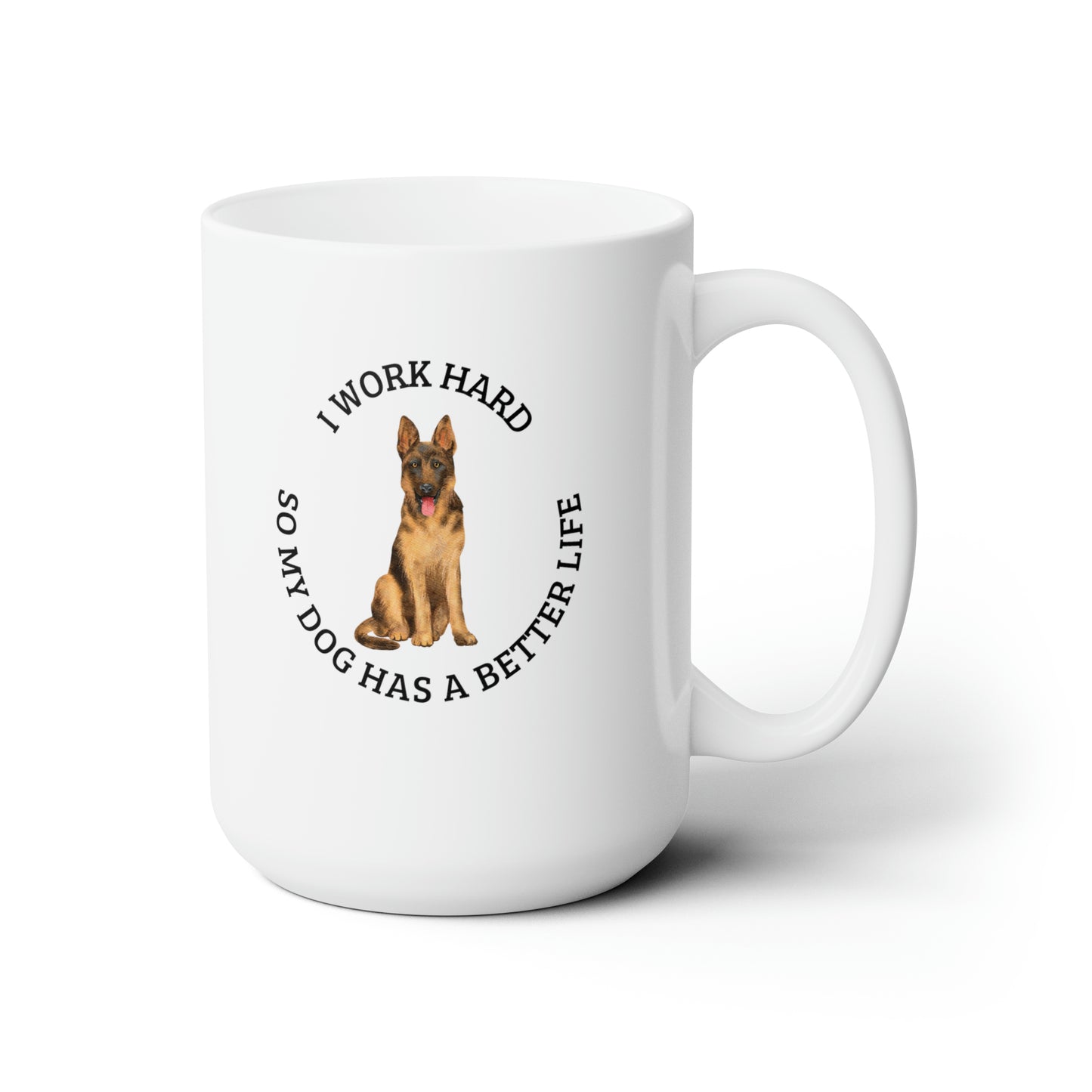 Working hard for my dogs better life, german shepherd Ceramic Mug 15oz