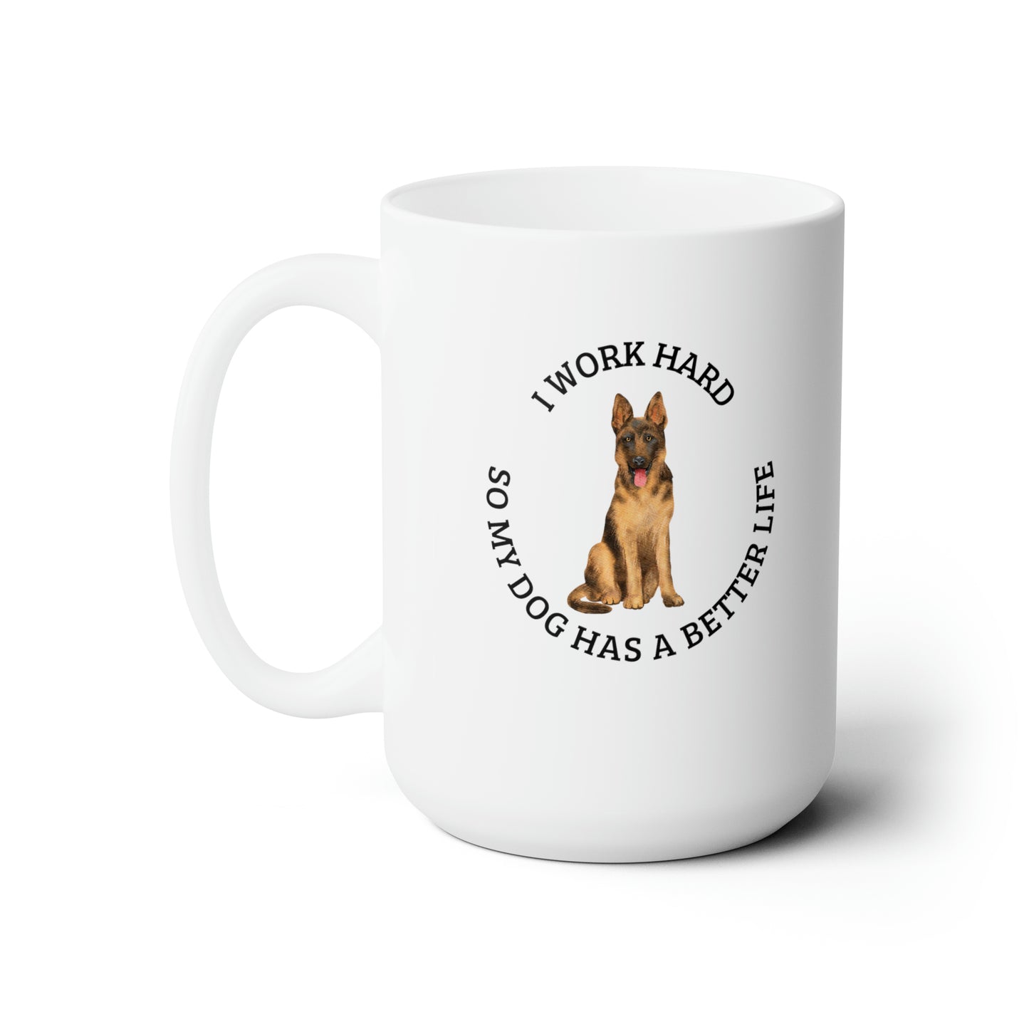 Working hard for my dogs better life, german shepherd Ceramic Mug 15oz