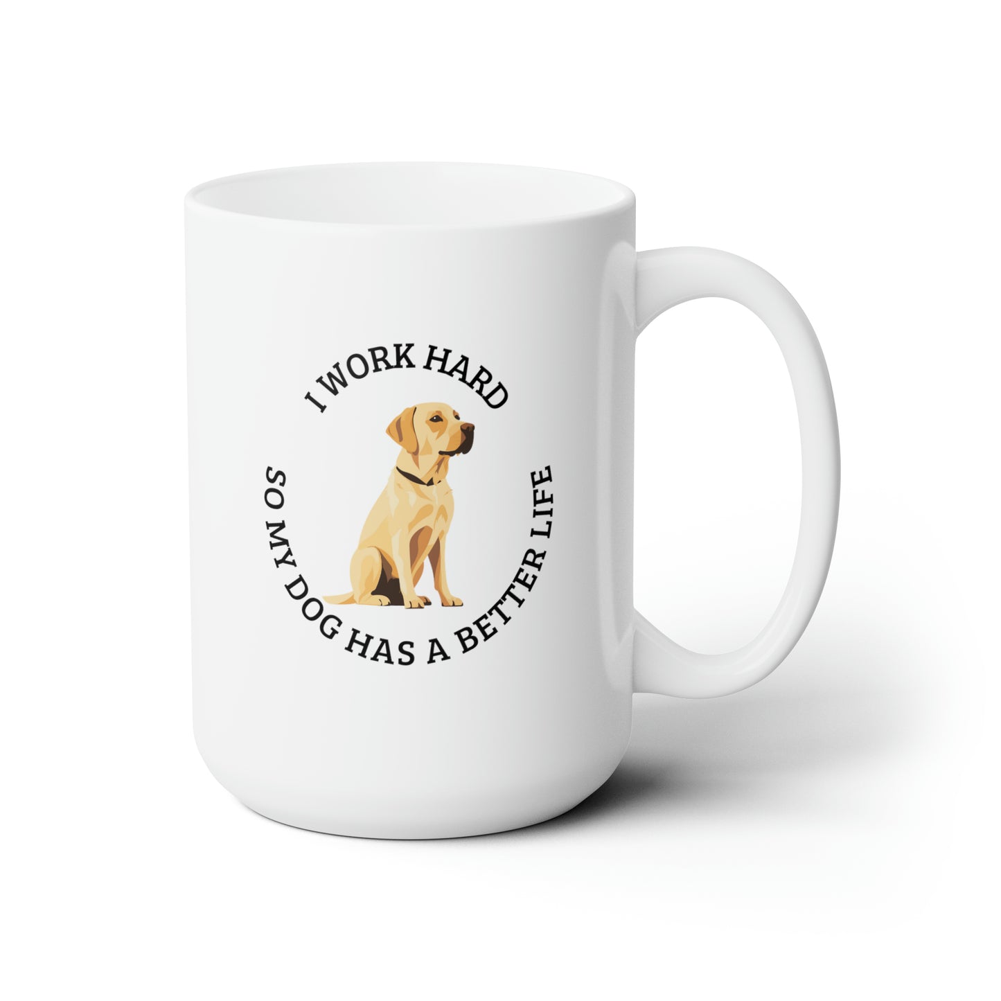 Working hard for my dogs better life, yellow lab white Ceramic Mug 15oz