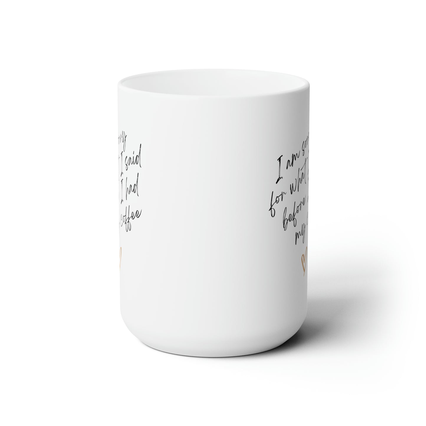 Sorry for what I said before coffee white Ceramic Mug 15oz