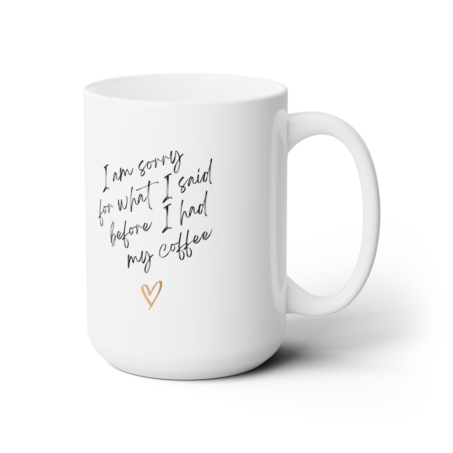 Sorry for what I said before coffee white Ceramic Mug 15oz