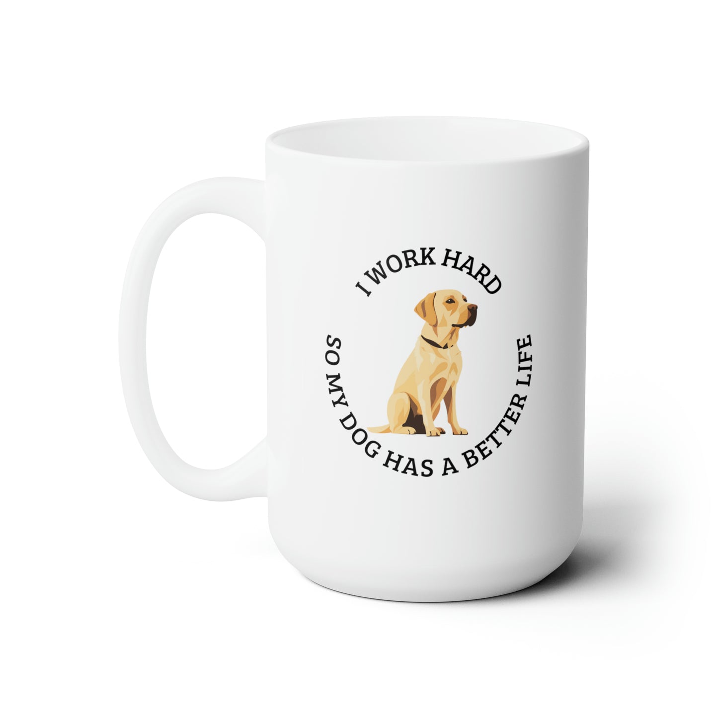 Working hard for my dogs better life, yellow lab white Ceramic Mug 15oz