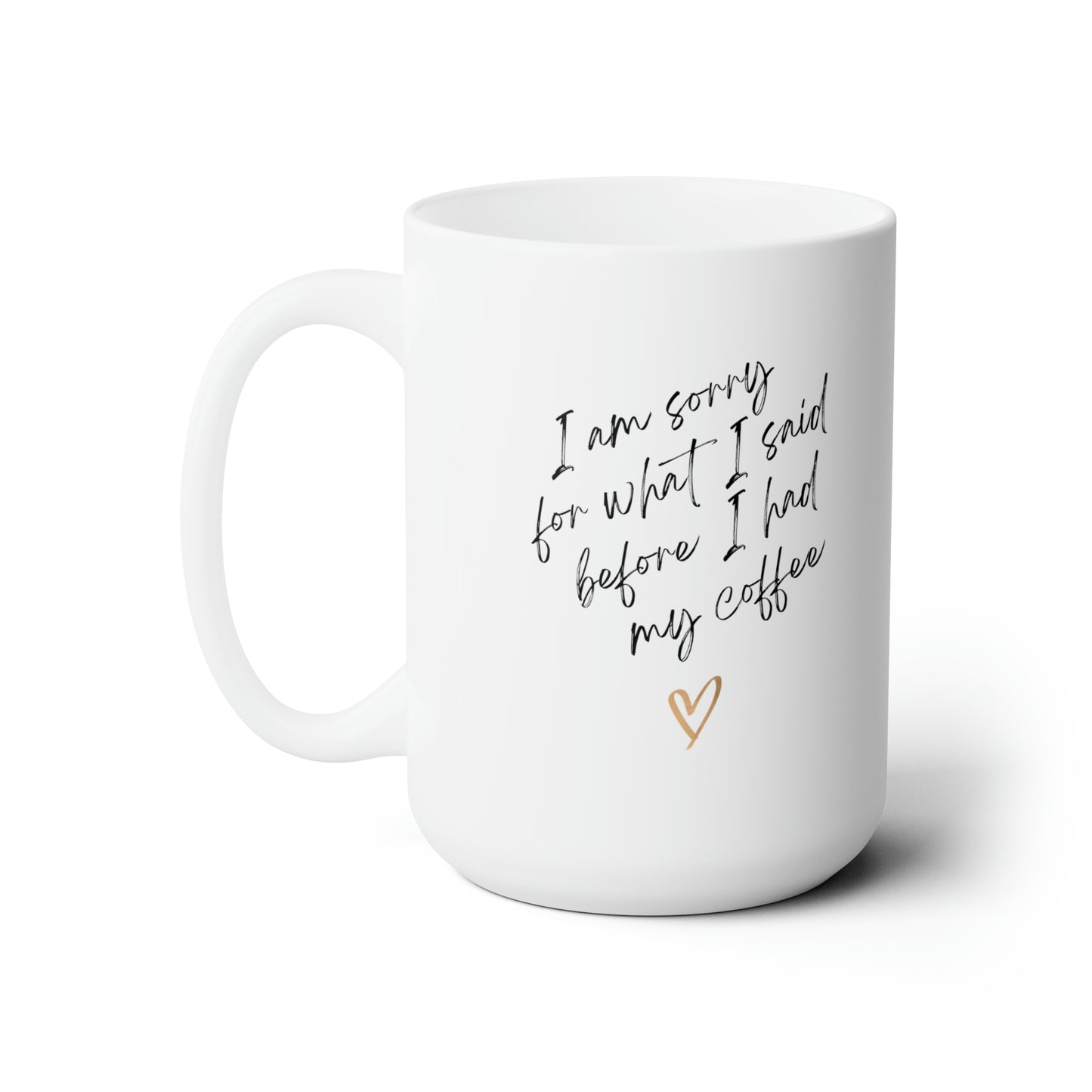 Sorry for what I said before coffee white Ceramic Mug 15oz